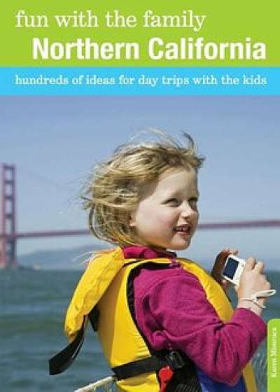 Fun with the Family Northern California: Hundreds of Ideas for Day Trips with the Kids, Paperback/Karen Misuraca