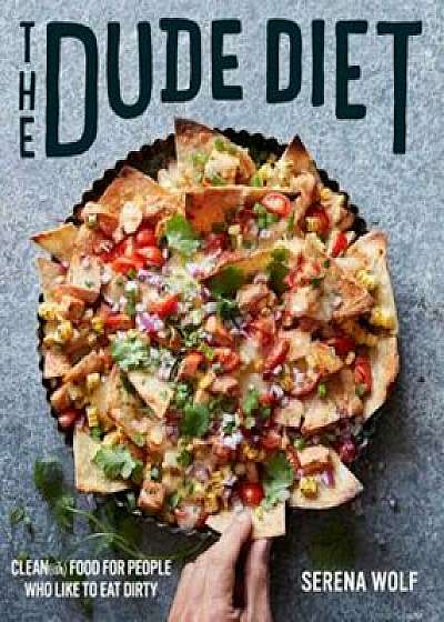 The Dude Diet: Clean(ish) Food for People Who Like to Eat Dirty, Hardcover/Serena Wolf