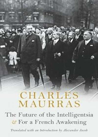 The Future of the Intelligentsia & for a French Awakening, Paperback/Charles Maurras