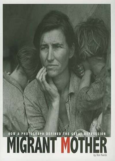 Migrant Mother: How a Photograph Defined the Great Depression, Paperback/Don Nardo