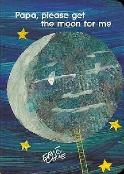Papa, Please Get the Moon for Me, Hardcover/Eric Carle