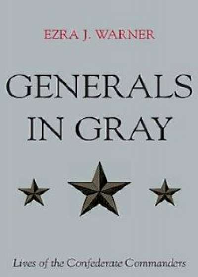 Generals in Gray: Lives of the Confederate Commanders, Paperback/Ezra J. Jr. Warner