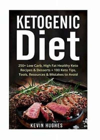 Ketogenic Diet: 250+ Low-Carb, High-Fat Healthy Keto Recipes & Desserts + 100 Keto Tips, Tools, Resources & Mistakes to Avoid. (Ketoge, Paperback/Kevin Hughes