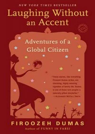 Laughing Without an Accent: Adventures of an Iranian American, at Home and Abroad, Paperback/Firoozeh Dumas
