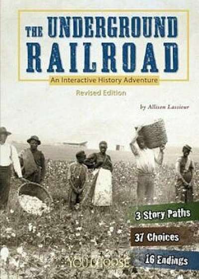 The Underground Railroad: An Interactive History Adventure, Paperback/Allison Lassieur