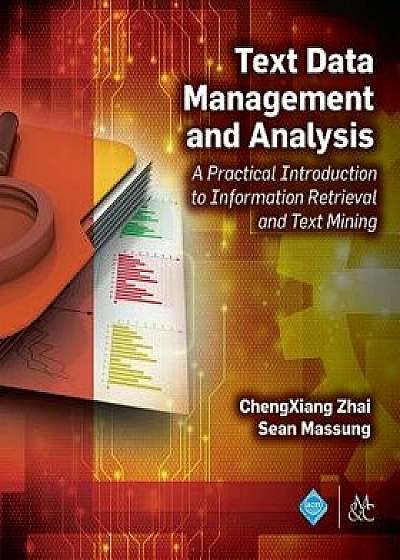 Text Data Management and Analysis: A Practical Introduction to Information Retrieval and Text Mining, Paperback/Chengxiang Zhai
