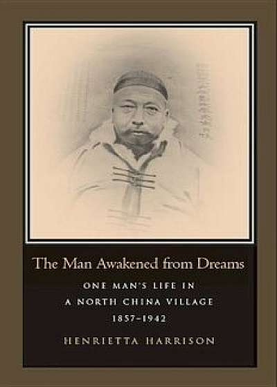 The Man Awakened from Dreams: One Man's Life in a North China Village, 1857-1942, Paperback/Henrietta Harrison