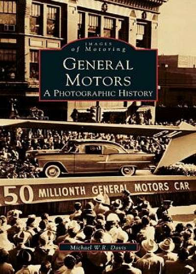 General Motors: A Photographic History, Hardcover/Michael W. R. Davis
