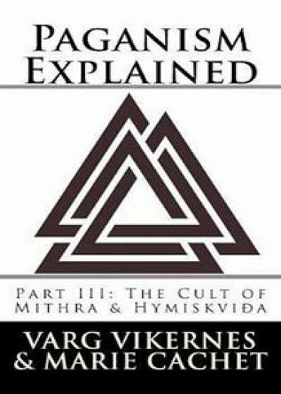 Paganism Explained, Part III: The Cult of Mithra & Hymiskvida, Paperback/Varg Vikernes