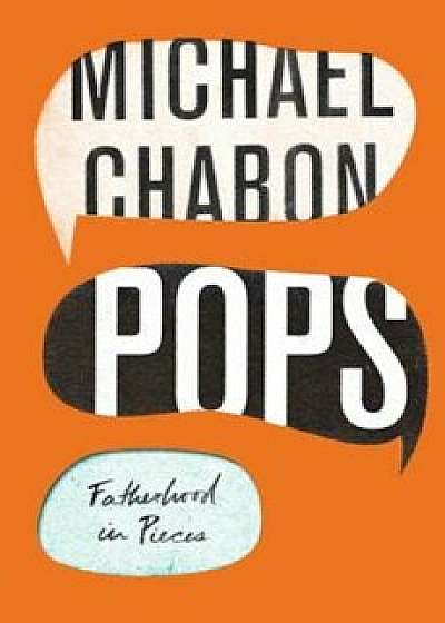 Pops: Fatherhood in Pieces, Hardcover/Michael Chabon