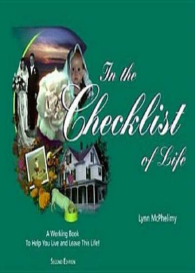 In the Checklist of Life: A ''Working Book'' to Help You Live and Leave This Life!, Paperback/Lynn McPhelimy
