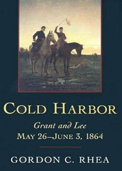 Cold Harbor: Grant and Lee, May 26-June 3, 1864, Paperback/Gordon C. Rhea