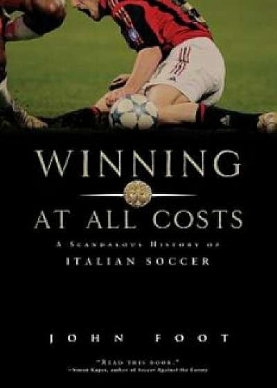 Winning at All Costs: A Scandalous History of Italian Soccer, Paperback/John Foot