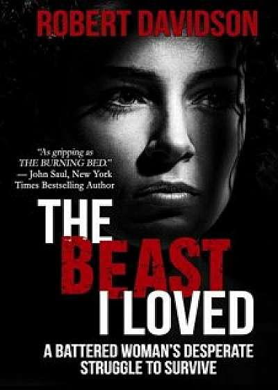 The Beast I Loved: A Battered Woman's Desperate Struggle to Survive, Paperback/Robert Davidson