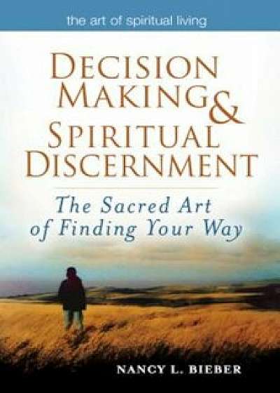 Decision Making & Spiritual Discernment: The Sacred Art of Finding You Way, Paperback/Nancy L. Bieber