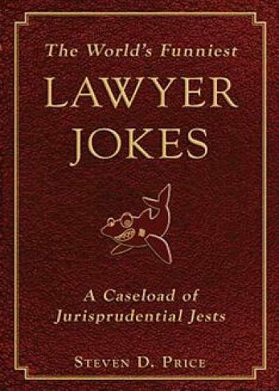 The World's Funniest Lawyer Jokes: A Caseload of Jurisprudential Jest, Paperback/Steven D. Price