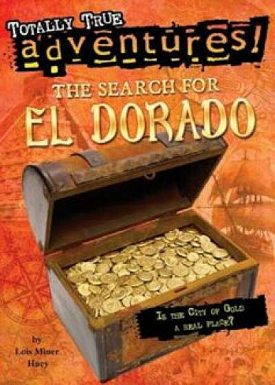 The Search for El Dorado (Totally True Adventures): Is the City of Gold a Real Place', Paperback/Lois Miner Huey