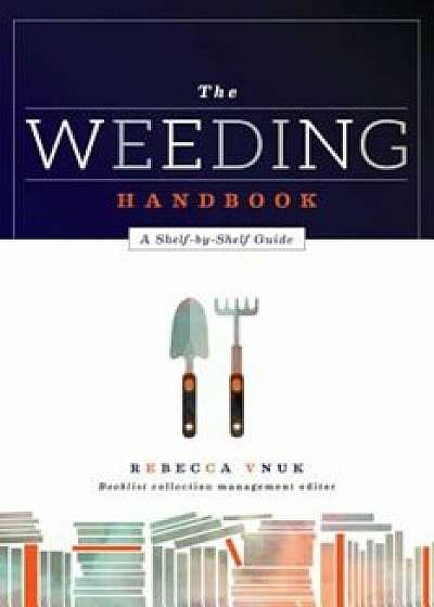 The Weeding Handbook: A Shelf-By-Shelf Guide, Paperback/Rebecca Vnuk