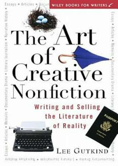 The Art of Creative Nonfiction: Writing and Selling the Literature of Reality, Paperback/Lee Gutkind