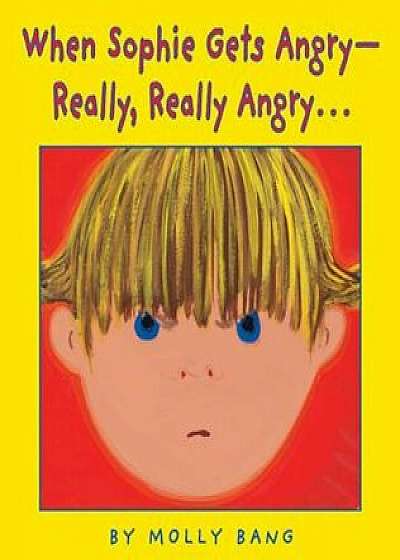 When Sophie Gets Angry-Really, Really Angry, Hardcover/Molly Bang