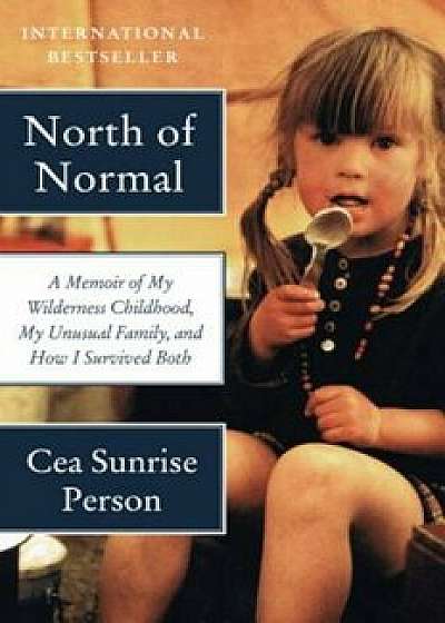 North of Normal: A Memoir of My Wilderness Childhood, My Unusual Family, and How I Survived Both, Paperback/Cea Sunrise Person