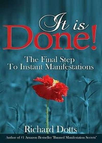It Is Done!: The Final Step to Instant Manifestations, Paperback/Richard Dotts