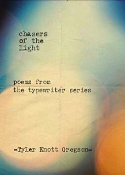 Chasers of the Light: Poems from the Typewriter Series, Hardcover/Tyler Knott Gregson