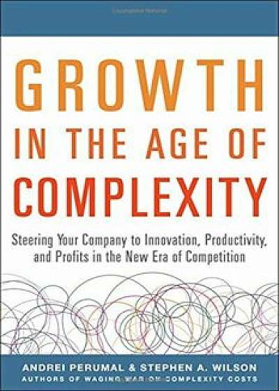 Growth in the Age of Complexity: Steering Your Company to Innovation, Productivity, and Profits in the New Era of Competition, Hardcover/Andrei Perumal