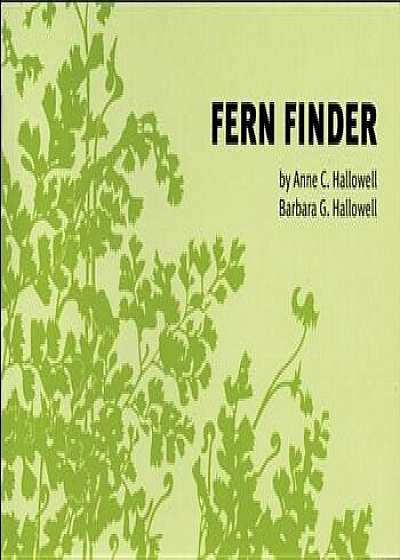 Fern Finder: A Guide to Native Ferns of Central and Northeastern United States and Eastern Canada, Paperback/Anne C. Hallowell