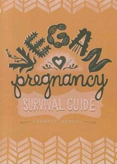 Vegan Pregnancy Survival Guide, Paperback/Sayward Rebhal
