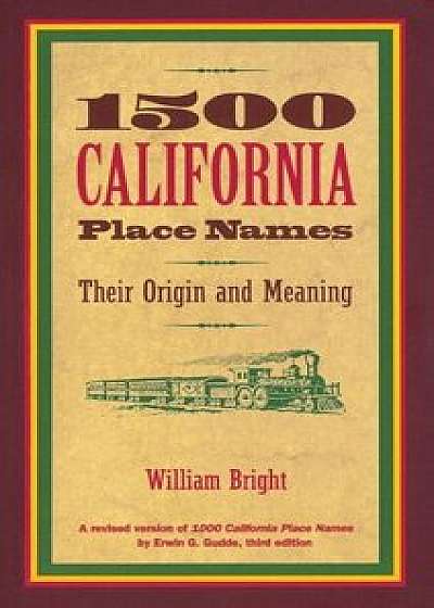 1500 California Place Names: Their Origin and Meaning, a Revised Version of 1000 California Place Names by Erwin G. Gudde, Third Edition, Paperback/William Bright