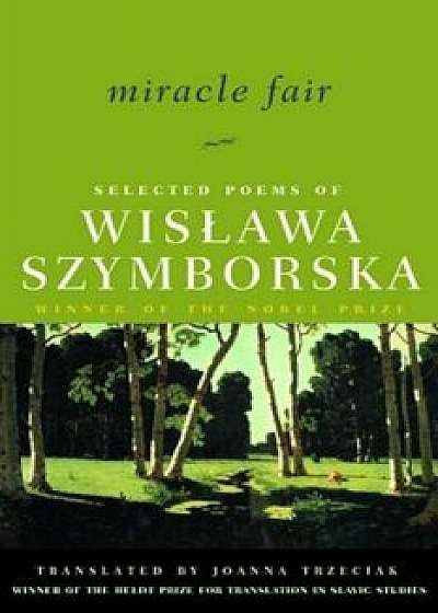 Miracle Fair: Selected Poems of Wislawa Szymborska, Paperback/Wislawa Szymborska