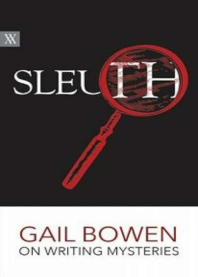 Sleuth: Gail Bowen on Writing Mysteries, Paperback/Gail Bowen