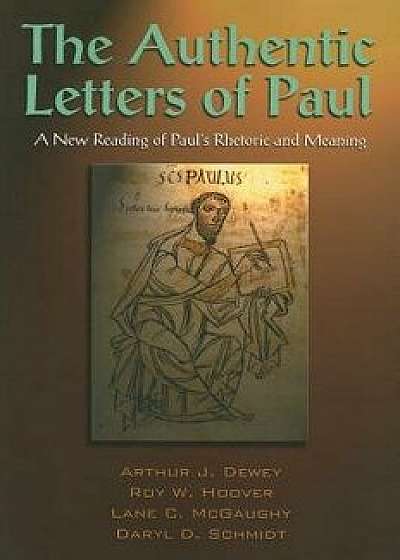 The Authentic Letters of Paul: A New Reading of Paul's Rhetoric and Meaning: The Scholars Version, Paperback/Arthur J. Dewey