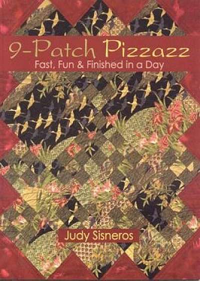 9-Patch Pizzazz- Print-On-Demand Edition: Fast, Fun, & Finished in a Day, Paperback/Judy Sisneros