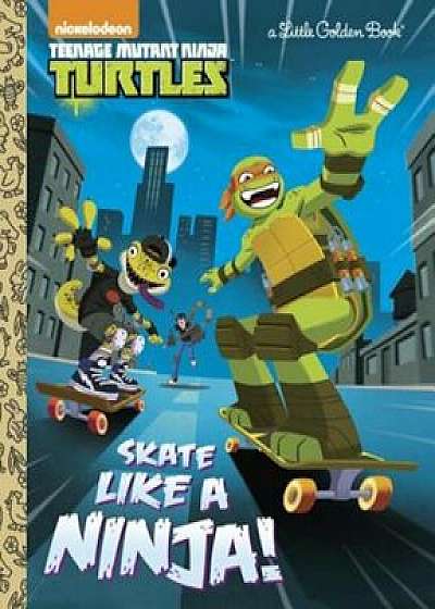 Skate Like a Ninja! (Teenage Mutant Ninja Turtles), Hardcover/Mary Tillworth