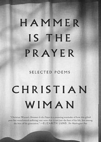 Hammer Is the Prayer: Selected Poems, Paperback/Christian Wiman