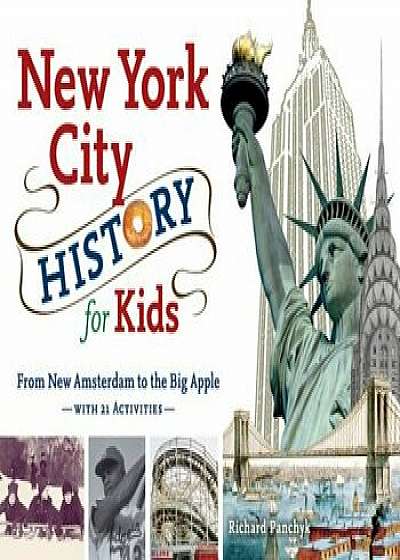 New York City History for Kids: From New Amsterdam to the Big Apple with 21 Activities, Paperback/Richard Panchyk