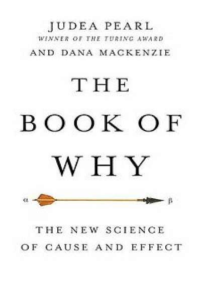 The Book of Why: The New Science of Cause and Effect, Hardcover/Judea Pearl