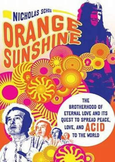 Orange Sunshine: The Brotherhood of Eternal Love and Its Quest to Spread Peace, Love, and Acid to the World, Paperback/Nicholas Schou