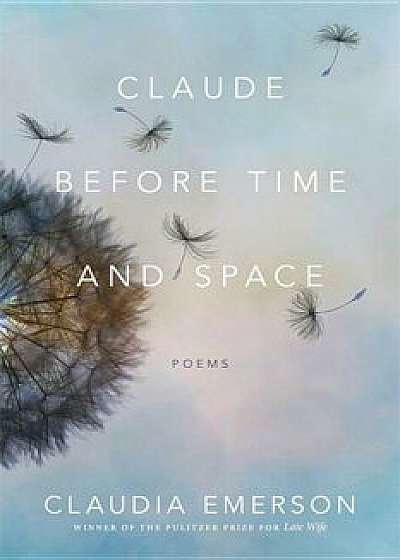 Claude Before Time and Space: Poems, Paperback/Claudia Emerson