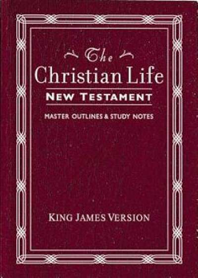 Christian Life New Testament-KJV: W/ Master Outlines, Paperback/Thomas Nelson