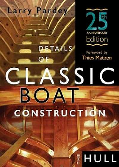 Details of Classic Boat Construction: 25th Anniversary Edition, Hardcover/Larry Pardey