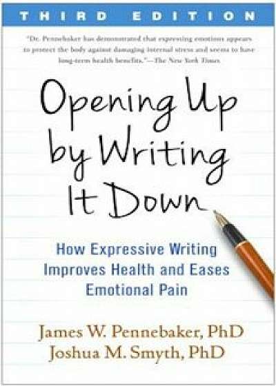Opening Up by Writing It Down: How Expressive Writing Improves Health and Eases Emotional Pain, Paperback/James W. Pennebaker