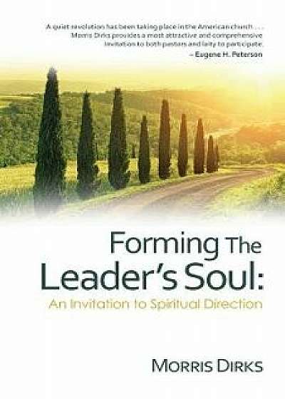 Forming the Leader's Soul: : An Invitation to Spiritual Direction, Paperback/Morris Dirks