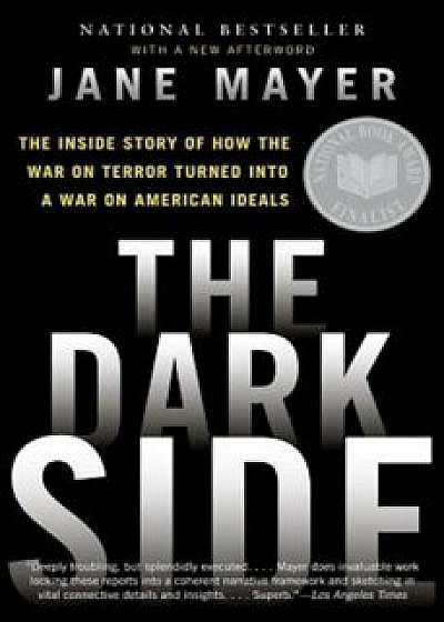 The Dark Side: The Inside Story of How the War on Terror Turned Into a War on American Ideals, Paperback/Jane Mayer