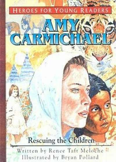 Amy Carmichael Rescuing the Children (Heroes for Young Readers), Hardcover/Renee Meloche