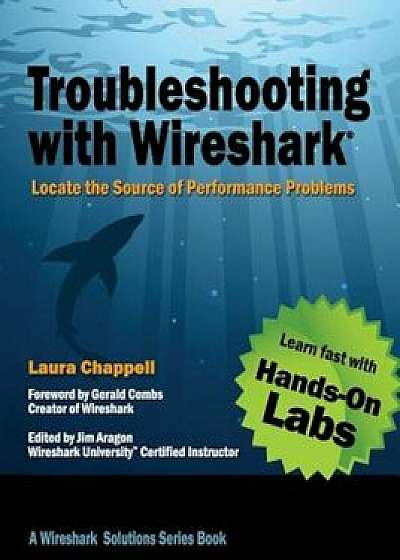 Troubleshooting with Wireshark: Locate the Source of Performance Problems, Paperback/Laura Chappell