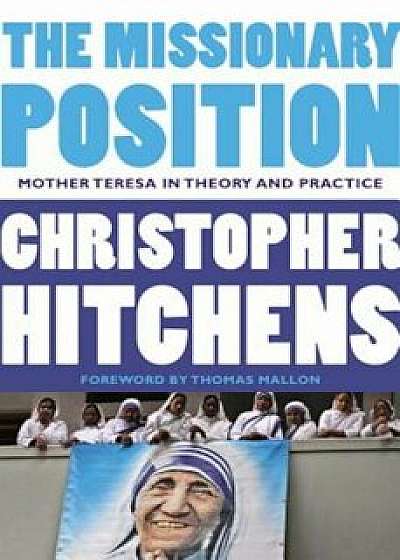 The Missionary Position: Mother Teresa in Theory and Practice, Paperback/Christopher Hitchens