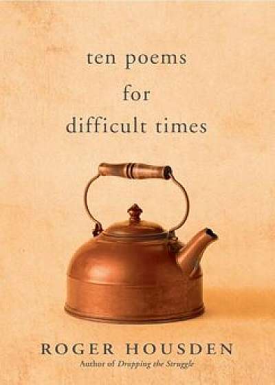 Ten Poems for Difficult Times, Hardcover/Roger Housden